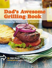 Dad's awesome grilling book : techniques, tips, stories, & more than 100 great recipes cover image