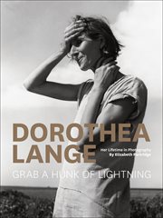 Dorothea Lange, grab a hunk of lightning : her lifetime in photography cover image