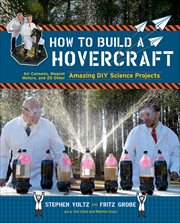 How to build a hovercraft : air cannons, magnet motors, and 25 other amazing DIY science projects cover image