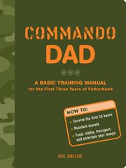 Commando dad : a basic training manual for the first three years of fatherhood cover image