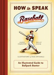 How to speak baseball. An Illustrated Guide to Ballpark Banter cover image