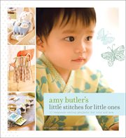 Amy butler's little stitches for little ones. 20 Keepsake Sewing Projects for Baby and Mom cover image