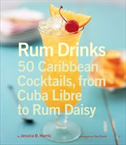 Rum Drinks : 50 Caribbean Cocktails, From Cuba Libre to Rum Daisy cover image
