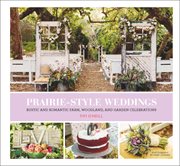Prairie-style weddings : rustic and romantic farm, woodland, and garden celebrations cover image