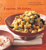5 spices, 50 dishes : simple Indian recipes using five common spices cover image