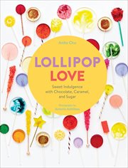 Lollipop love : sweet indulgence with chocolate, caramel, and sugar cover image