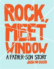 Rock, meet window : a story of a father and a son cover image