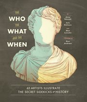 The who, the what, and the when. 65 Artists Illustrate the Secret Sidekicks of History cover image