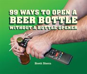 99 ways to open a beer bottle without a bottle opener cover image