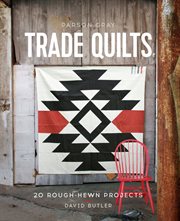Parson Gray trade quilts : 20 rough-hewn projects cover image