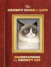 The grumpy guide to life : observations by Grumpy Cat cover image