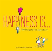 Happiness is ... : 500 things to be happy about cover image