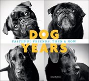 Dog years. Faithful Friends, Then & Now cover image