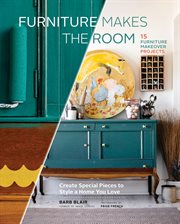Furniture makes the room : create special pieces to style a home you love cover image