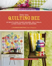 Little bits quilting bee : 20 quilts using charm squares, jelly rolls, layer cakes, and fat quarters cover image
