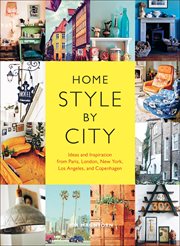 Home style by city : ideas and inspiration from Paris, London, New York, Los Angeles, and Copenhagen cover image