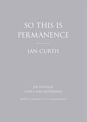 So this Is permanence : Joy Division : lyrics and notebooks cover image
