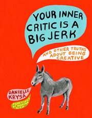 Your inner critic is a big jerk : and other truths about being creative cover image