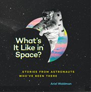 What's it like in space? : stories from astronauts who've been there cover image
