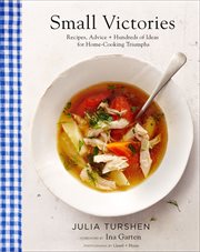 Small Victories : Recipes, Advice + Hundreds of Ideas for Home-Cooking Triumphs cover image