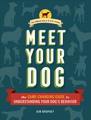 Meet Your Dog : The Game-Changing Guide to Understanding Your Dog's Behavior cover image