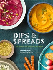 Dips & spreads : 46 gorgeous & good-for-you recipes cover image