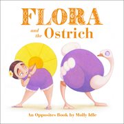 Flora and the ostrich : an opposites book cover image