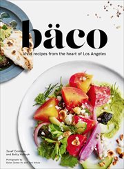Baco : Vivid Recipes from the Heart of Los Angeles cover image