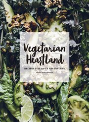 Vegetarian heartland : recipes for life's adventures cover image