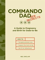 Commando dad : new recruits : a guide to pregnancy and birth for dads-to-be cover image