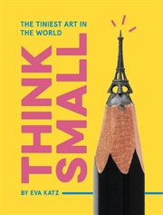 Think small : the tiniest art in the world cover image