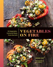 Vegetables on fire. 50 Vegetable-Centered Meals from the Grill cover image