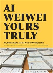 Ai Weiwei : Yours truly : art, human rights, and the power of writing a letter cover image