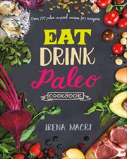 Eat drink paleo cookbook : over 110 paleo-inspired recipes for everyone cover image
