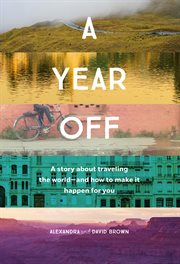 A year off. A Story About Traveling the World-And How to Make It Happen For You cover image