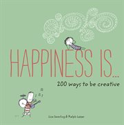 HAPPINESS IS : 200 ways to be creative cover image