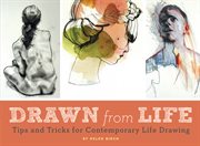Drawn from life : tips and tricks for contemporary life drawing cover image