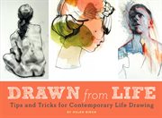 Drawn From Life : Tips and Tricks for Contemporary Life Drawing cover image