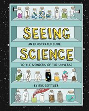 Seeing science : an illustrated guide to the wonders of the universe cover image