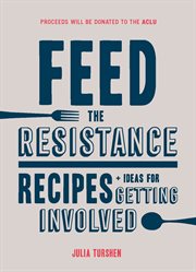 Feed the resistance. Recipes + Ideas for Getting Involved cover image