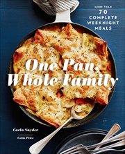 One Pan, Whole Family : More than 70 Complete Weeknight Meals cover image