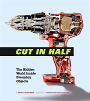 Cut in half : the hidden world inside everyday objects cover image