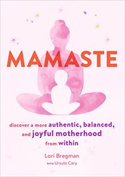 Mamaste : discover a more authentic, balanced, and joyful Motherhood from within cover image