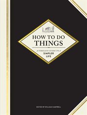 How to Do Things : a Timeless Guide to a Simpler Life cover image