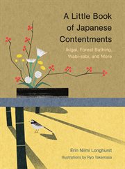 A little book of japanese contentments. Ikigai, Forest Bathing, Wabi-sabi, and More cover image