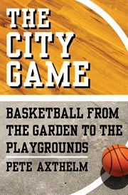 City game : basketball from the Garden to the playgrounds cover image