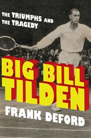 Big Bill Tilden: the triumphs and the tragedy cover image