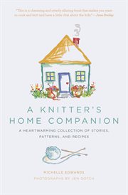 A knitter's home companion : a heartwarming collectionof stories, patterns, and recipes cover image