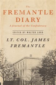 The Fremantle diary being the journal of Lieutenant Colonel Arthur James Lyon Fremantle, Coldstream Guards, on his three months in the southern states cover image