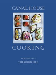Canal House Cooking, Volume N° 5 : The Good Life cover image